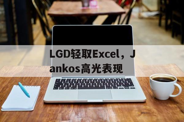 LGD轻取Excel，Jankos高光表现的简单介绍